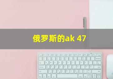 俄罗斯的ak 47